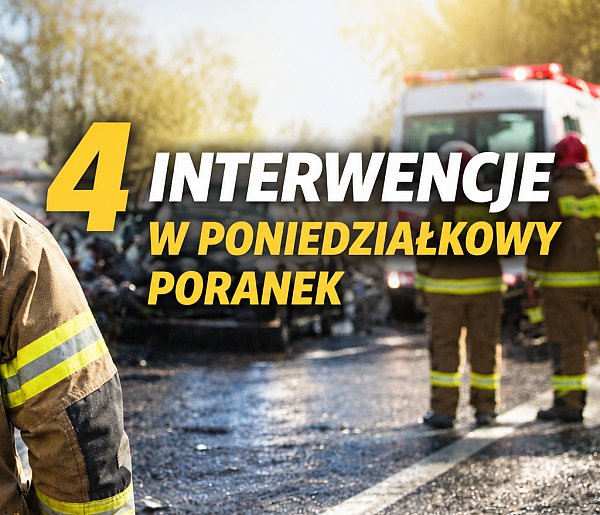 Intensywny poranek strażaków. Cztery interwencje w niespełna godzinę