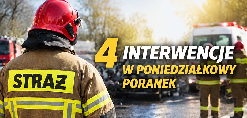 Intensywny poranek strażaków. Cztery interwencje w niespełna godzinę